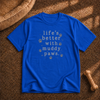 Life's Better with Muddy Paws T-Shirt