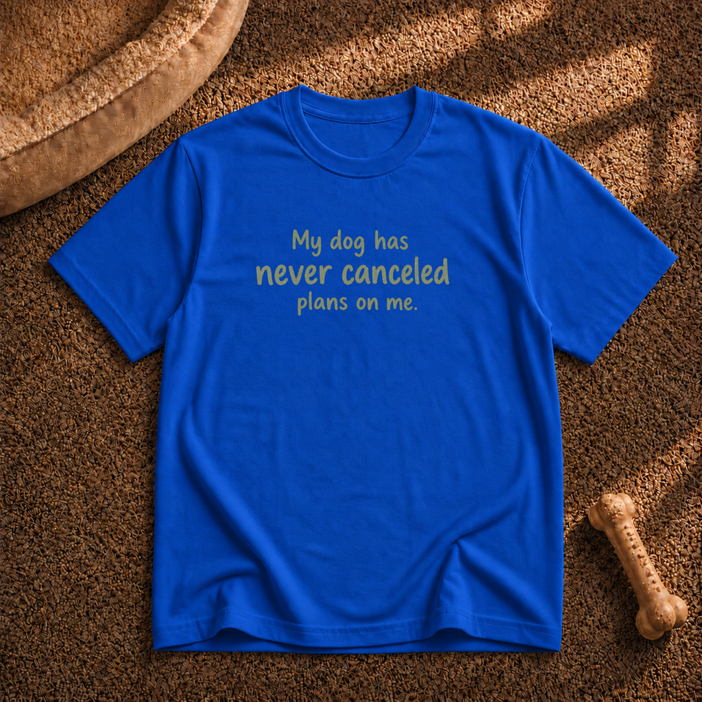 My dog never cancels T-shirt