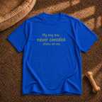 My dog never cancels T-shirt