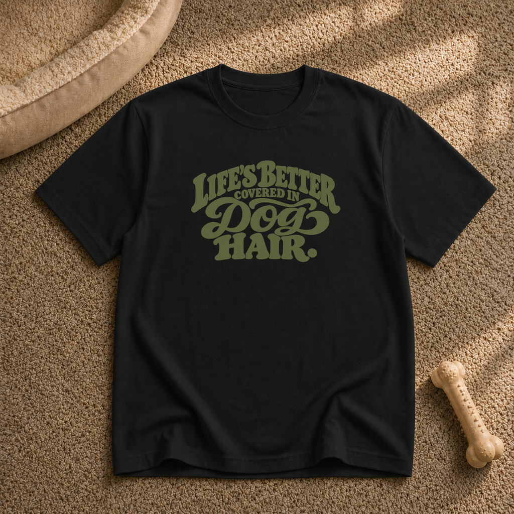 Life’s better covered in dog hair T-shirt
