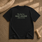 My dog never cancels T-shirt