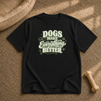 Dogs Make Everything Better T-Shirt