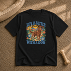 Life Is Better With a Dog T-Shirt