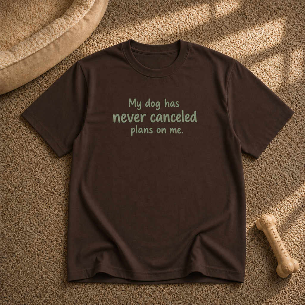 My dog never cancels T-shirt