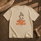 Did you say walk? T-Shirt