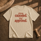Plans canceled, dog approved T-Shirt