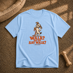 Did you say walk? T-Shirt