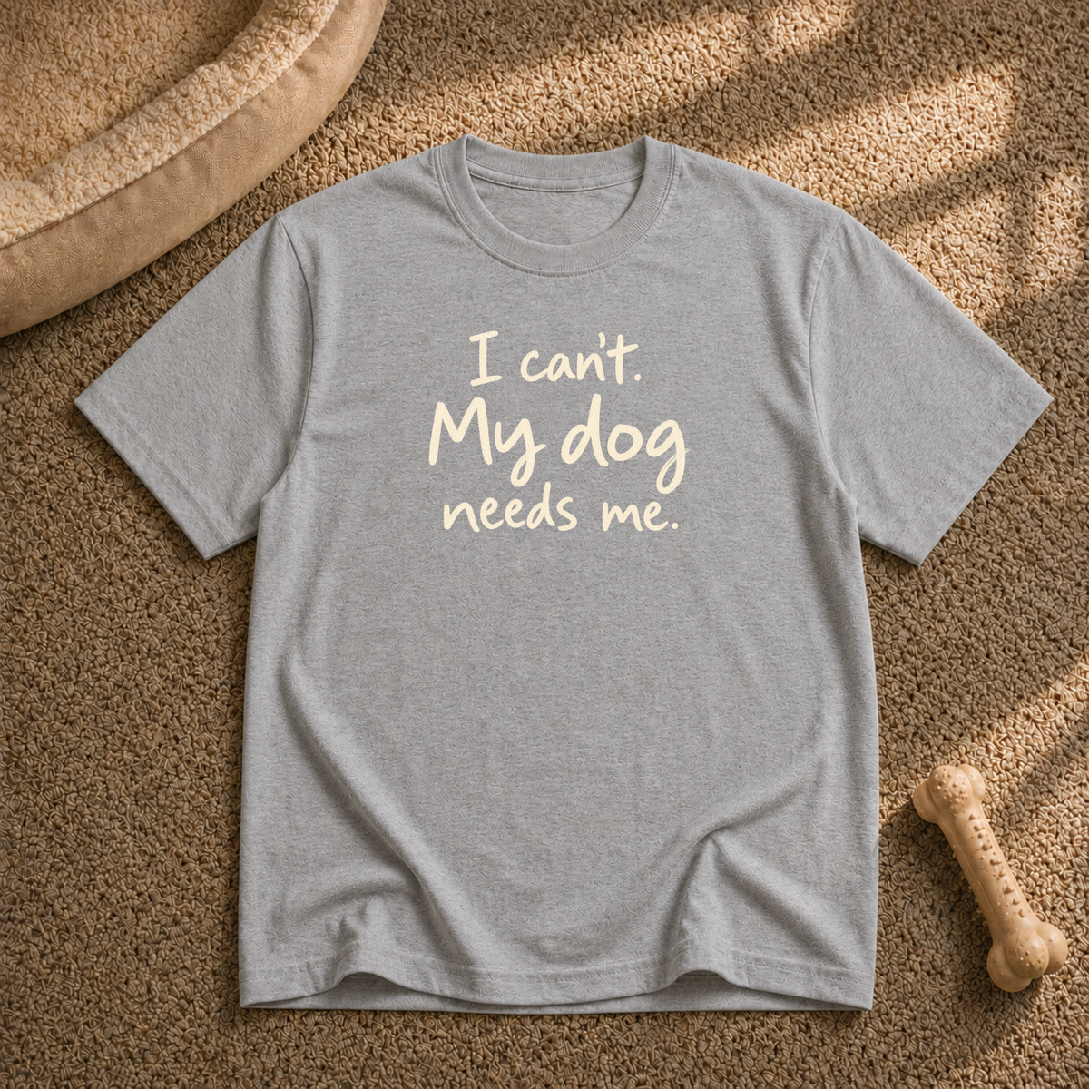 I Can't My Dog Needs Me T-Shirt