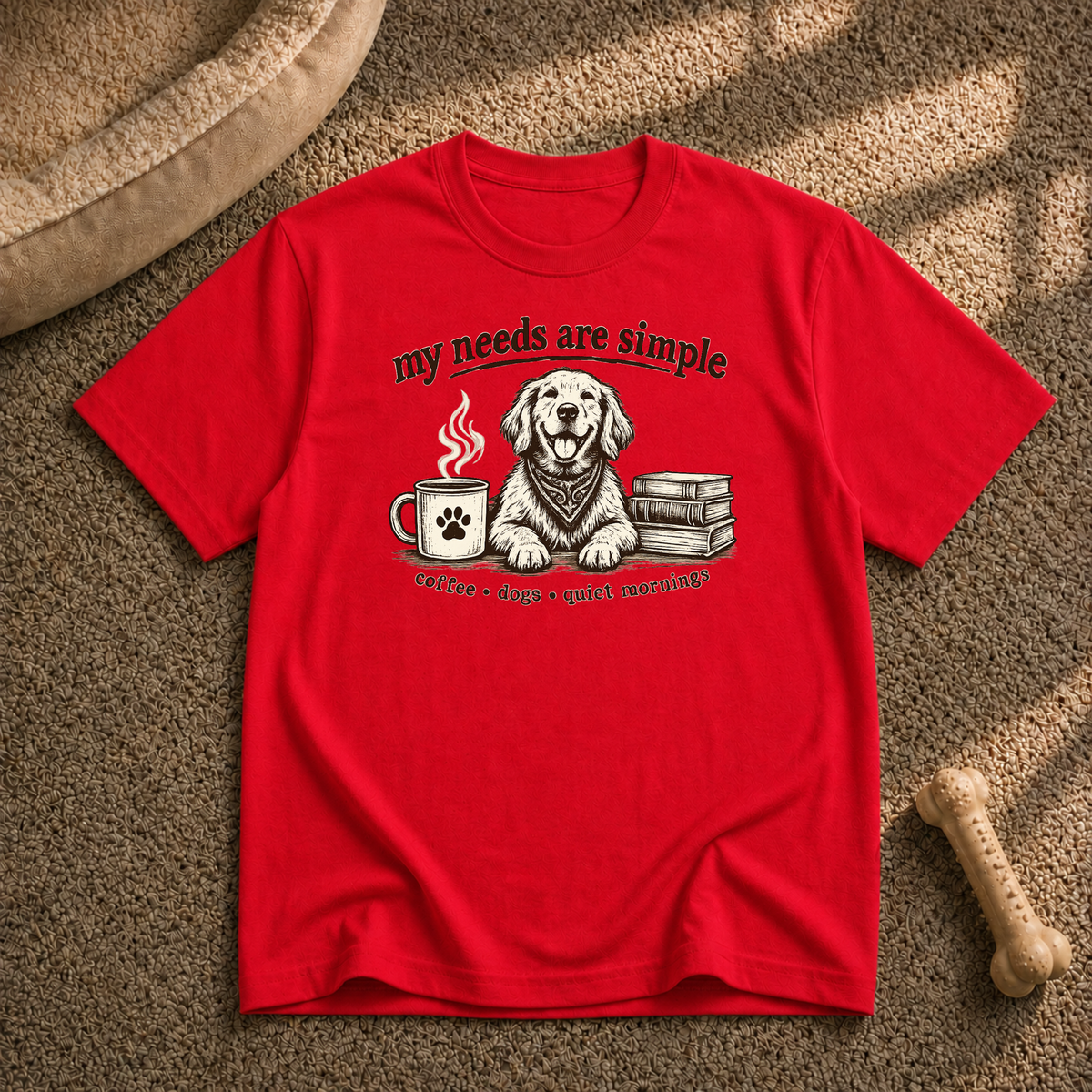 My Needs Are Simple T-Shirt
