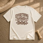Everything Is better with a dog T-Shirt