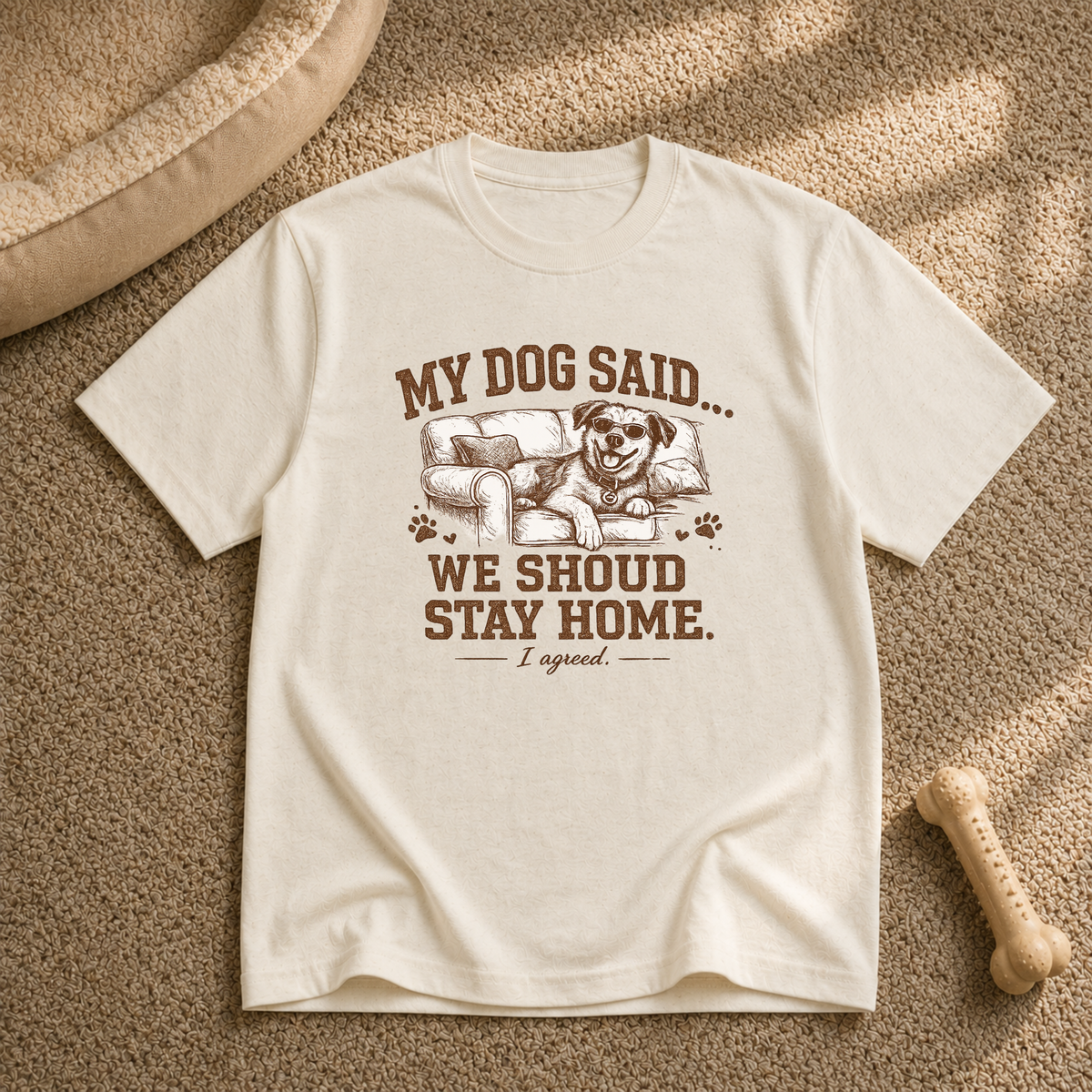 My Dog Said We Should Stay Home T-Shirt