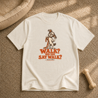 Did you say walk? T-Shirt