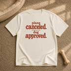 Plans canceled, dog approved T-Shirt